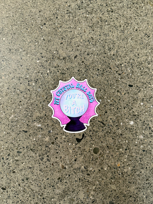 My Crystal Ball Says "You're a Bitch" Sticker - I4
